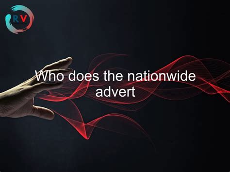 Who Does The Nationwide Advert 🔴 2023 Updated