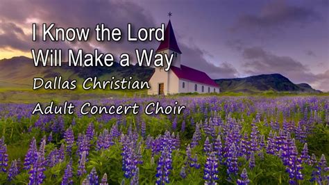 I Know The Lord Will Make A Way - Dallas Christian Adult Concert Choir [with lyrics] - YouTube