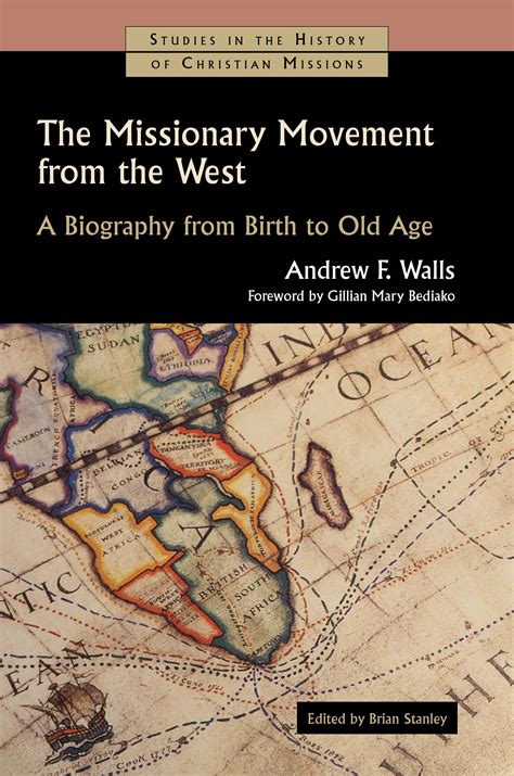 The Missionary Movement from the West: A Biography from Birth to Old Age (Studies in the History ...