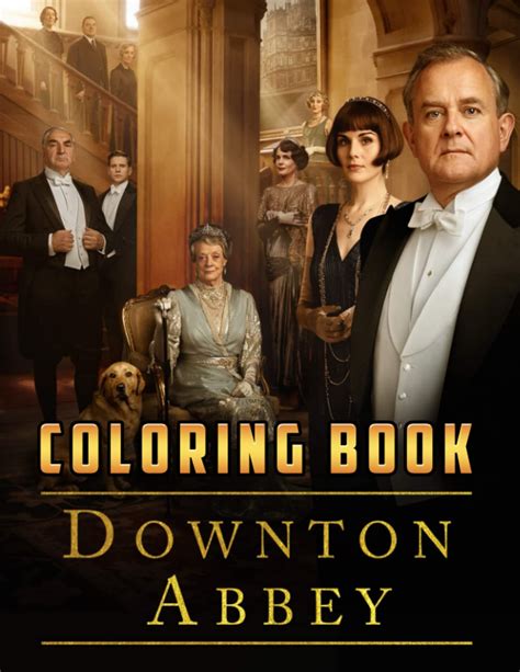 Downton Abbey Coloring Book: An Amazing Coloring Book With Lots Of Illustrations For Relaxation ...