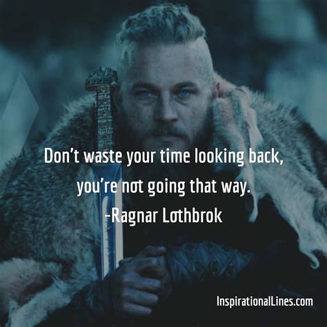 Dont Waste Your Time Looking Back Youre Not Going That Way. (1024×1024). Ragnar Quotes, Ragnar ...