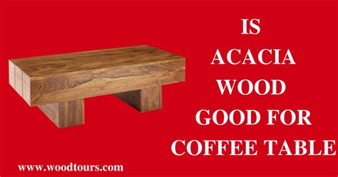 Is Acacia Wood Good For Coffee Table? Complete Guide 2023 - Wood Tours