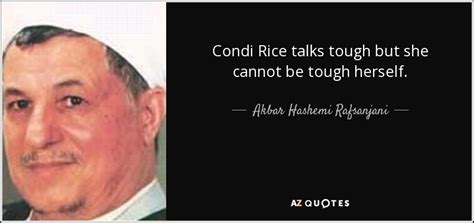 Akbar Hashemi Rafsanjani quote: Condi Rice talks tough but she cannot ...