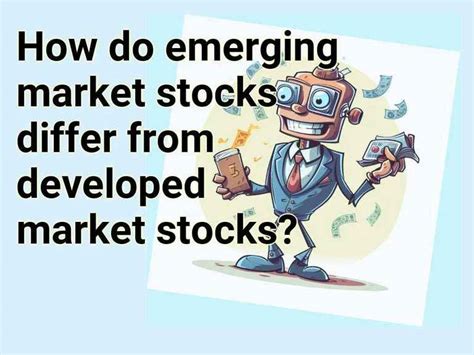 How do emerging market stocks differ from developed market stocks ...