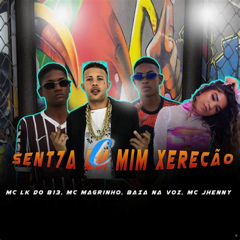 Senta em Mim Xerecão (feat. mc jhenny) - song and lyrics by Baía Na Voz, Mc LK Do B13, Mc ...