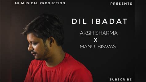 Dil Ibadat // Cover Version // by Aksh Sharma // @ManuBiswas - YouTube