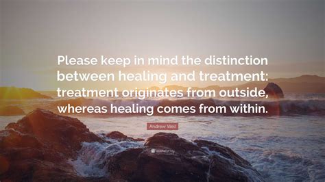 Andrew Weil Quote: “Please keep in mind the distinction between healing ...