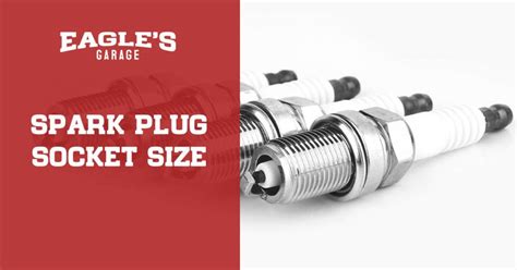 A Complete Guide to Spark Plug Socket Size - Eagles Garage