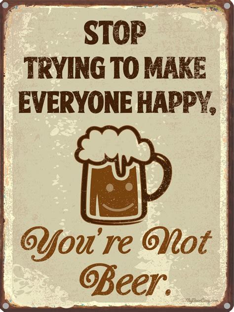 Stop Trying to Make Everyone Happy, You’re Not Beer | Funny Beer Quotes ...