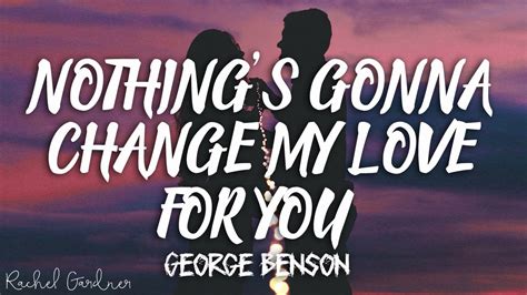 George Benson - Nothing's Gonna Change My Love For You ( Lyrics ) - YouTube