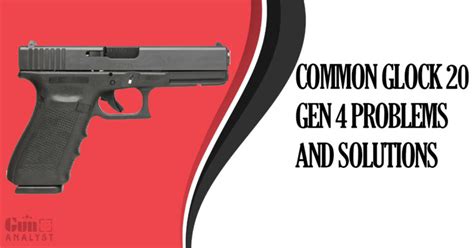 Common Glock 20 Gen 4 Problems You Should Know Before Buying! – GunAnalyst