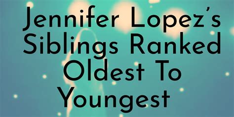 Jennifer Lopez’s 2 Siblings Ranked Oldest To Youngest - Oldest.org