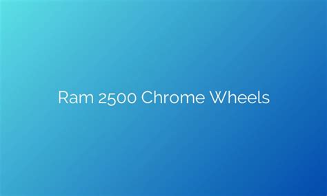 Shining Bright: The Unforgettable Allure Of Ram 2500 Chrome Wheels ...