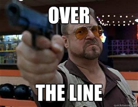 OVer the line - Walter Sobchak - quickmeme