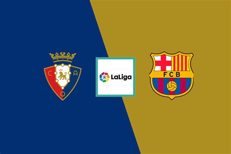 Osasuna vs Barcelona Preview: Team News, Prediction And Possible Lineup ...