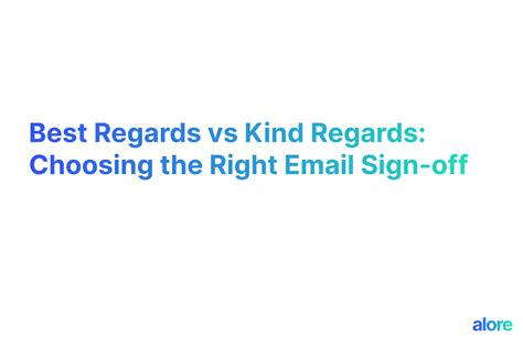 Best Regards vs Kind Regards: Choosing the Right Email Sign-off | Alore