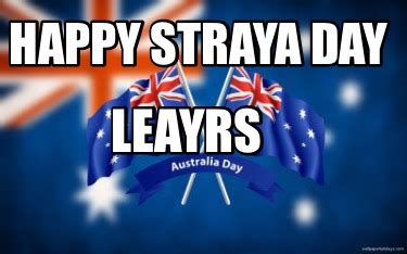 Meme Creator - Funny Happy Straya Day!! Beautiful Country Meme Generator at MemeCreator.org!