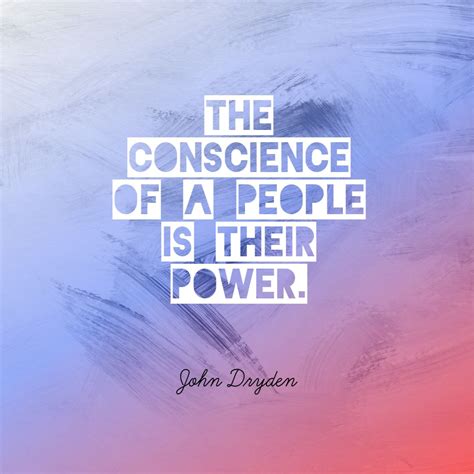 John Dryden ‘s quote about conscience,power. The conscience of a people…