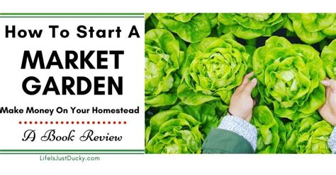 The Market Gardener - Make Money From Your Homestead - Life Is Just Ducky