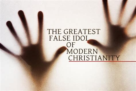 The Greatest False Idol of Modern Christianity