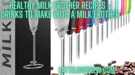 Healthy Milk Frother Recipes - Drinks To Make With A Milk Frother - Latte Love Brew