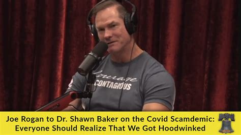 Joe Rogan to Dr. Shawn Baker on the Covid Scamdemic: Everyone Should ...