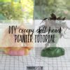 DIY creepy doll head planter tutorial - Swoodson Says