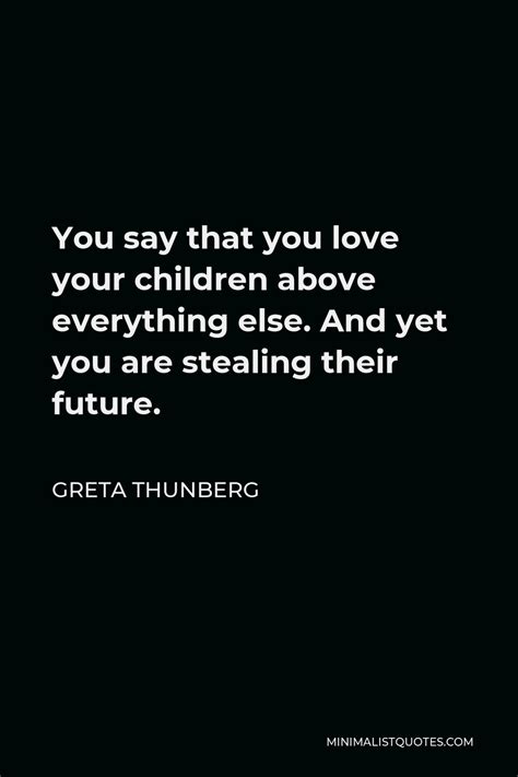 Greta Thunberg Quote: You say that you love your children above ...