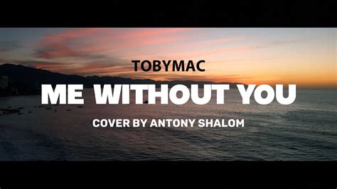 Me Without You | TobyMac | Cover By Antony Shalom | (Music Video) - YouTube