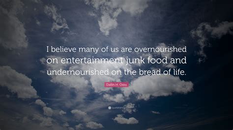 Dallin H. Oaks Quote: “I believe many of us are overnourished on ...