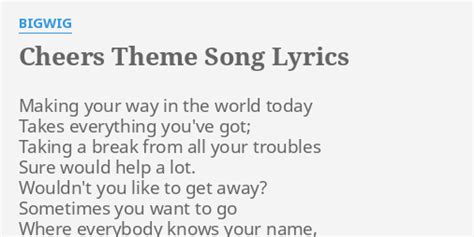 "CHEERS THEME SONG" LYRICS by BIGWIG: Making your way in...