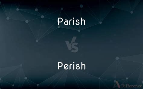 Parish vs. Perish — What’s the Difference?