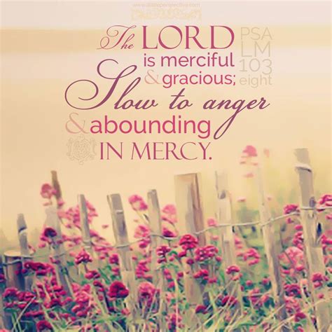 The LORD is merciful and gracious; slow to anger and abounding in mercy. Psalm 103:8 | scripture ...