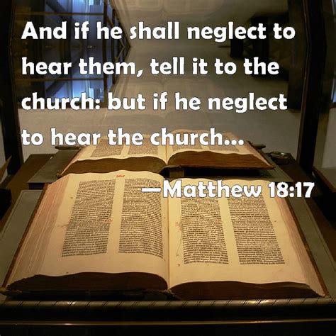 Matthew 18:17 And if he shall neglect to hear them, tell it to the ...