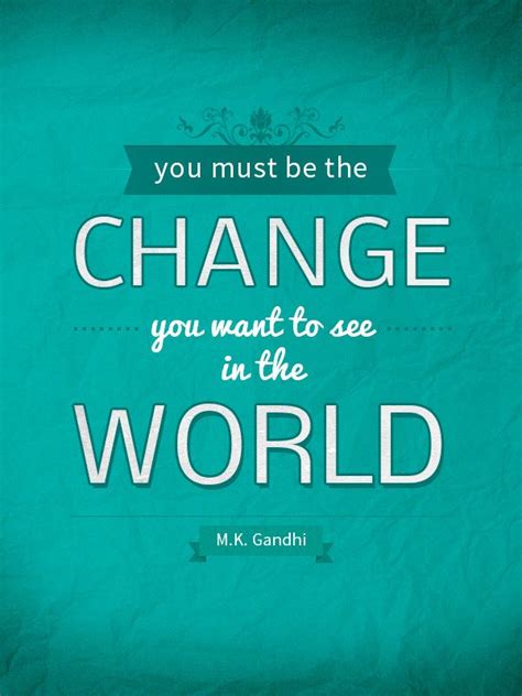 You must be the change you want to see in the world - M.K Gandhi | Quotes to live by, World ...