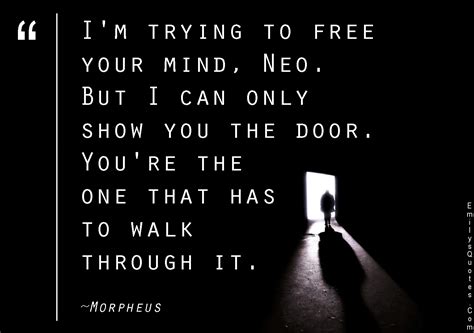 I'm trying to free your mind, Neo. But I can only show you the door ...