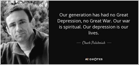 Chuck Palahniuk quote: Our generation has had no Great Depression, no ...