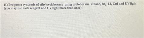 Solved 11) Propose a synthesis of ethylcyclohexane using | Chegg.com