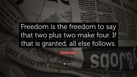 George Orwell Quote: “Freedom is the freedom to say that two plus two make four. If that is ...