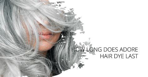 how long does adore hair dye last? tips to prolong color