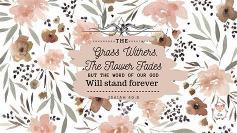 The grass withers, the flower fades, but the word of our God will stand forever Isaiah 40:8 ...