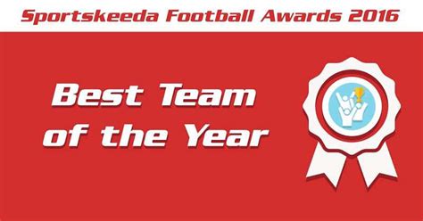 Sportskeeda Football Awards 2016: Top 10 Teams of the Year