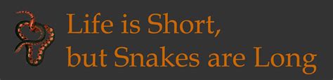 Life is short, but snakes are long: This blog is supposed to be about snakes, but if you can't ...