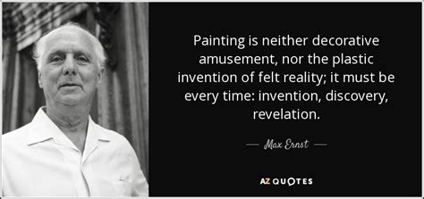 Max Ernst quote: Painting is neither decorative amusement, nor the ...