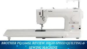 Brother PQ1500SL Review: High-Speed Quilting & Sewing Machine
