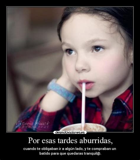 Por esas tardes aburridas, | Desmotivaciones