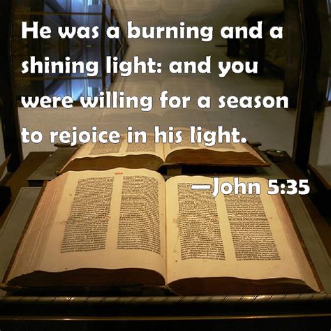 John 5:35 He was a burning and a shining light: and you were willing ...