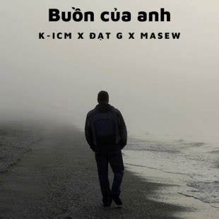 Lời bài hát Buồn của anh - K-Icm X Đạt G X Masew | Buồn của anh Lyrics