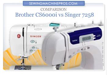 Brother CS6000i vs Singer 7258: The Ultimate Comparison