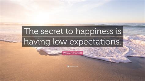 Warren Buffett Quote: “The secret to happiness is having low expectations.”